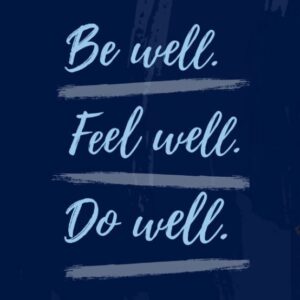 Be well. Feel well. Do well.