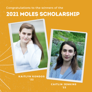 Portraits of Kaitlyn Kondos and Caitlin Jenkins, overlayed on a gold background with the text Congratulations to the winners of the 2021 Moles Scholarship.