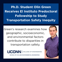 Graphic with a dark blue background featuring the headline: “Ph.D. Student Olin Green Receives El Instituto Predoctoral Fellowship to Study Transportation Safety Inequity.” Below the headline is a white box containing the text: “Green’s research examines how geographic, socioeconomic, and environmental factors contribute to disparities in transportation safety.” On the right side of this white section is a portrait of Olin Green, a young man with short brown hair, wearing a purple and white checkered button-down shirt. At the bottom is the UConn College of Engineering logo, with the text “School of Civil and Environmental Engineering” underneath.