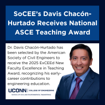 A professional graphic featuring Dr. Davis Chacón-Hurtado smiling in a suit and tie. The top of the graphic reads “SoCEE’s Davis Chacón-Hurtado Receives National ASCE Teaching Award.” Below, the text states that he has been selected by the American Society of Civil Engineers to receive the 2025 ExCEEd New Faculty Excellence in Teaching Award for his early-career contributions to engineering education. The UConn College of Engineering and School of Civil and Environmental Engineering logos appear at the bottom.