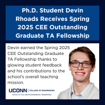 Graphic featuring a photo of Ph.D. student Devin Rhoads and text announcing his award. The top section reads: "Ph.D. Student Devin Rhoads Receives Spring 2025 CEE Outstanding Graduate TA Fellowship." Below, a message states: "Devin earned the Spring 2025 CEE Outstanding Graduate TA Fellowship thanks to glowing student feedback and his contributions to the school's overall teaching mission." The UConn College of Engineering and School of Civil and Environmental Engineering logo appears at the bottom.